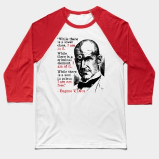 While There Is A Lower Class I Am In It - Eugene Debs Quote, Socialist, Leftist Baseball T-Shirt